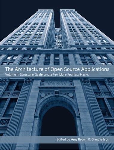 The Architecture of Open Source Applications by Amy Brown & Greg Wilson