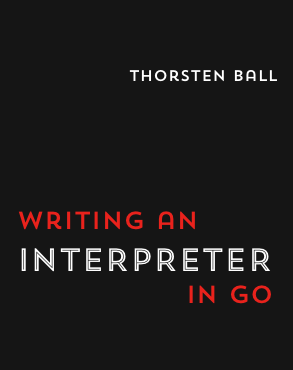 Writing An Interpreter In Go by Thorsten Ball