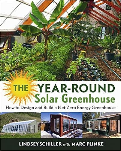 The Year-Round Solar Greenhouse: How to Design and Build a Net-Zero Energy Greenhouse by Lindsey Schiller