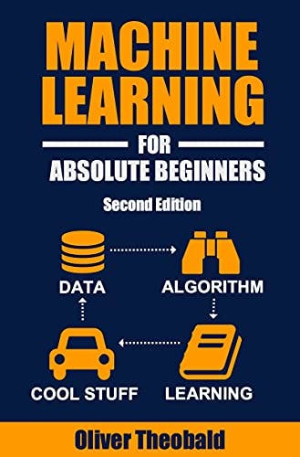 Machine Learning For Absolute Beginners by Oliver Theobald