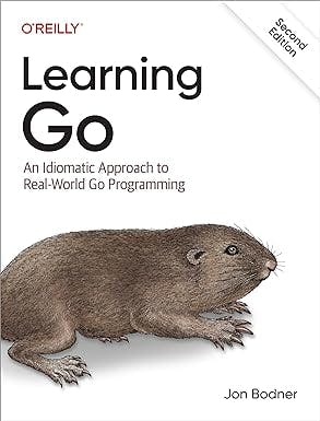 Learning Go: An Idiomatic Approach to Real-World Go Programming by Jon Bodner